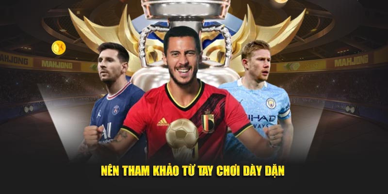 Nên tham khảo từ tay chơi dày dặn
