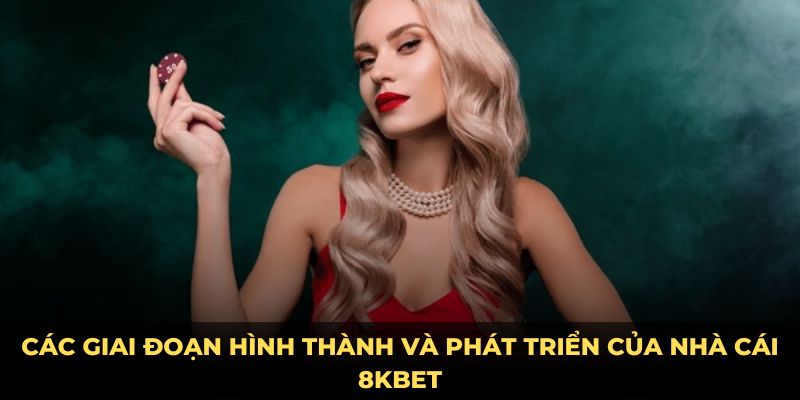 Các giai đoạn hình thành và phát triển của nhà cái 8KBET