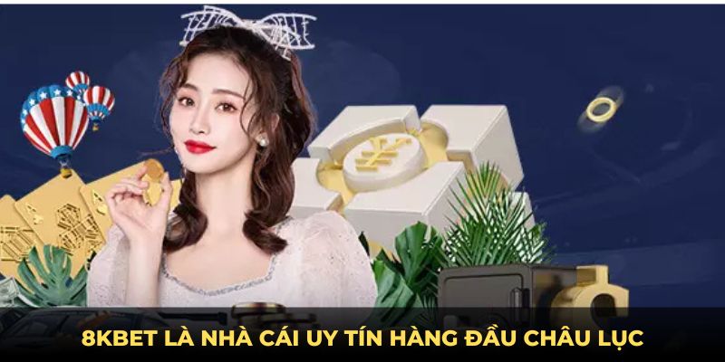 8KBET là nhà cái uy tín hàng đầu châu lục