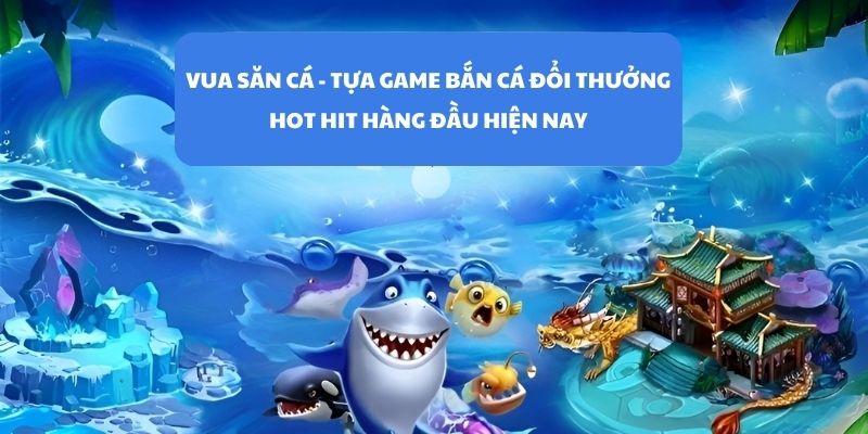 Tìm hiểu game bắn cá vua đánh cá